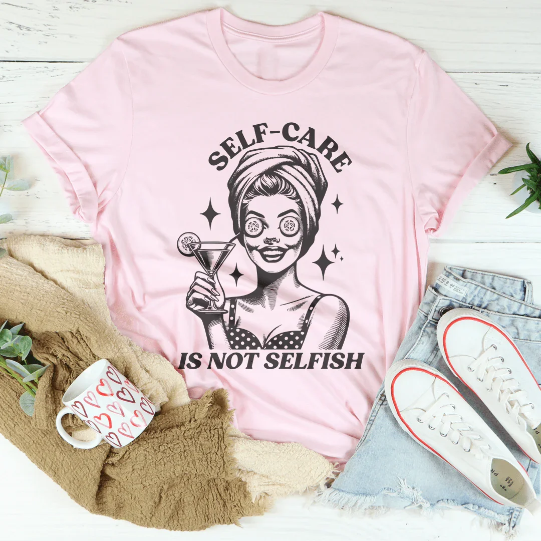 Self Care Is Not Selfish Tee